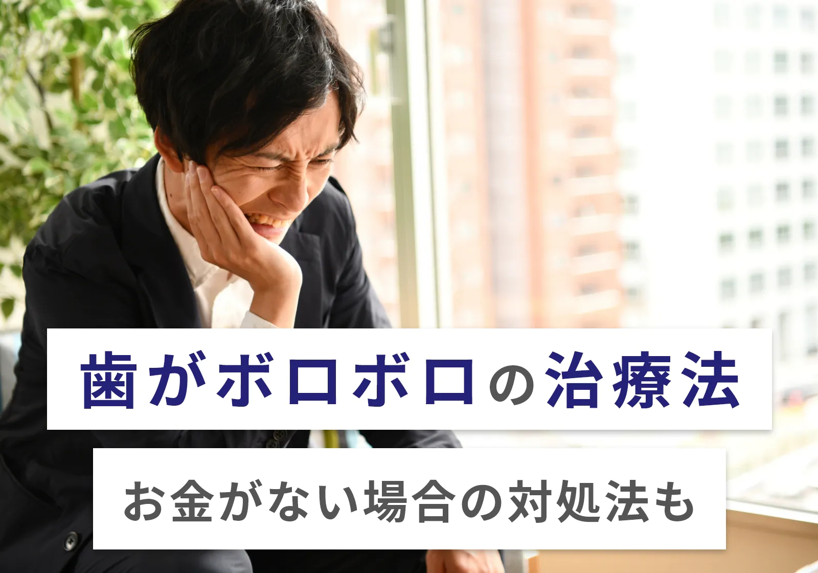 歯がボロボロな方の治療法は4つ！内容や治療費、お金がない場合の対処法を紹介